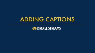 Drexel Streams - Adding Captions - Drexel Streams