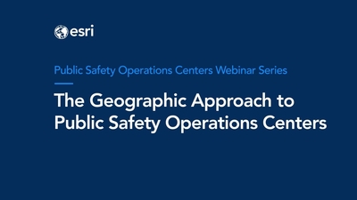 The Geographic Approach to Public Safety Operations Centers - Esri Videos: GIS, Events, ArcGIS Products & Industries