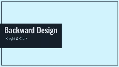 Backward Design - Knight & Clark - The University of Alabama at Birmingham